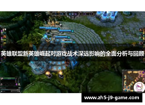 英雄联盟新英雄崛起对游戏战术深远影响的全面分析与回顾