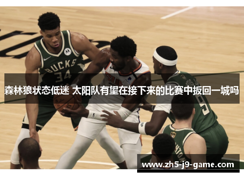 森林狼状态低迷 太阳队有望在接下来的比赛中扳回一城吗