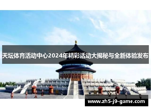 天坛体育活动中心2024年精彩活动大揭秘与全新体验发布