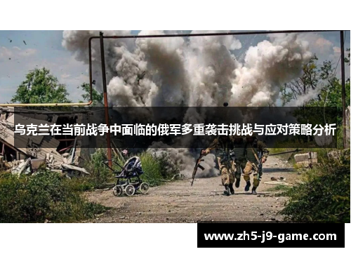 乌克兰在当前战争中面临的俄军多重袭击挑战与应对策略分析