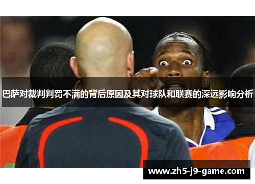 巴萨对裁判判罚不满的背后原因及其对球队和联赛的深远影响分析