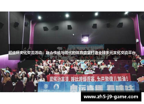超级杯文化交流活动：融合传统与现代的体育盛宴打造全球多元文化交流平台
