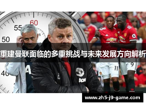 重建曼联面临的多重挑战与未来发展方向解析