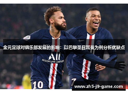 金元足球对俱乐部发展的影响:以巴黎圣日耳曼为例分析优缺点 金元足球对俱乐部发展的影响:以巴黎圣日耳曼为例分析优缺点