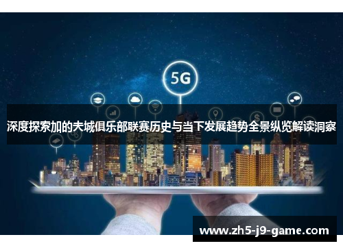 深度探索加的夫城俱乐部联赛历史与当下发展趋势全景纵览解读洞察 深度探索加的夫城俱乐部联赛历史与当下发展趋势全景纵览解读洞察