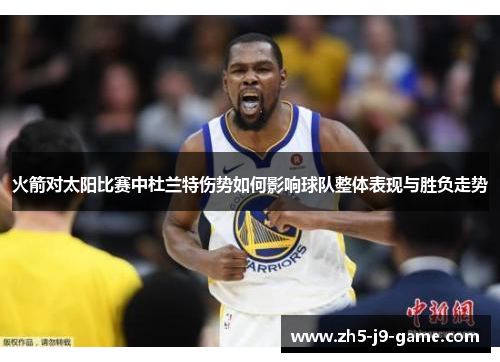 火箭对太阳比赛中杜兰特伤势如何影响球队整体表现与胜负走势