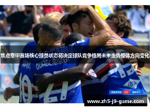 焦点意甲赛场核心球员状态将决定球队竞争格局未来走势整体方向变化