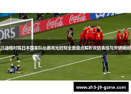 吕迪格对阵日本国家队比赛高光时刻全面盘点解析攻防表现与关键瞬间 吕迪格对阵日本国家队比赛高光时刻全面盘点解析攻防表现与关键瞬间