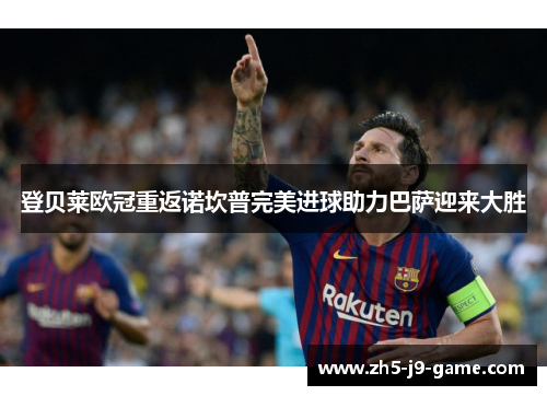 登贝莱欧冠重返诺坎普完美进球助力巴萨迎来大胜