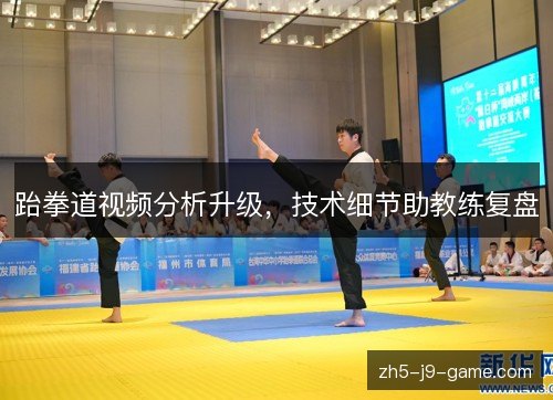 跆拳道视频分析升级，技术细节助教练复盘